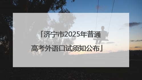 济宁市2025年普通高考外语口试须知公布