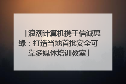 浪潮计算机携手信诚惠缘：打造当地首批安全可靠多媒体培训教室