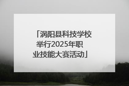 涡阳县科技学校举行2025年职业技能大赛活动