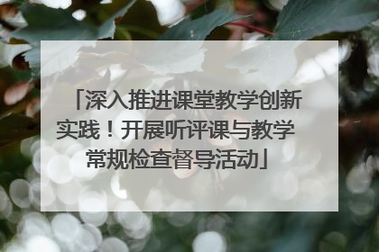 深入推进课堂教学创新实践！开展听评课与教学常规检查督导活动