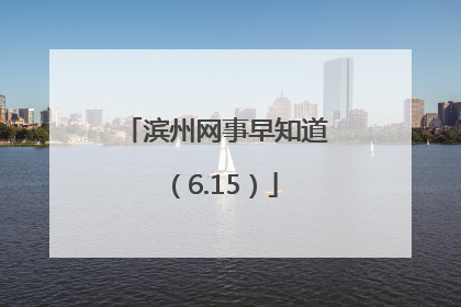 滨州网事早知道（6.15）