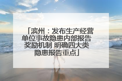 滨州：发布生产经营单位事故隐患内部报告奖励机制 明确四大类隐患报告重点