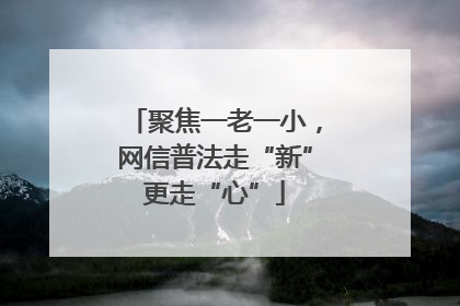 聚焦一老一小，网信普法走“新”更走“心”