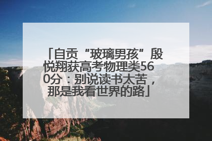 自贡“玻璃男孩”殷悦翔获高考物理类560分：别说读书太苦，那是我看世界的路