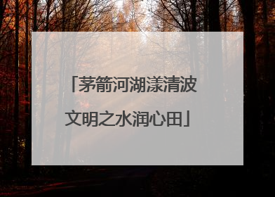 茅箭河湖漾清波 文明之水润心田