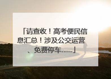 请查收！高考便民信息汇总！涉及公交运营、免费停车……