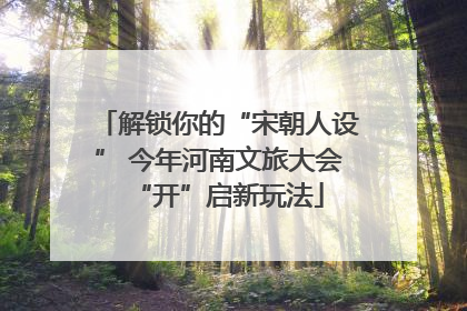 解锁你的“宋朝人设” 今年河南文旅大会“开”启新玩法