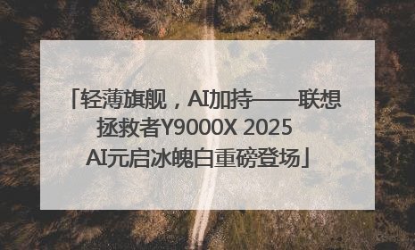 轻薄旗舰，AI加持——联想拯救者Y9000X 2025 AI元启冰魄白重磅登场