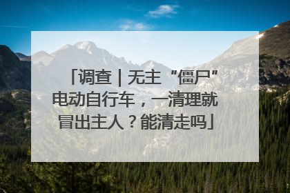 调查｜无主“僵尸”电动自行车，一清理就冒出主人？能清走吗