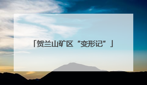 贺兰山矿区“变形记”