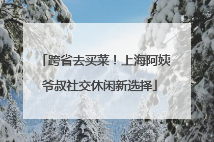 跨省去买菜！上海阿姨爷叔社交休闲新选择