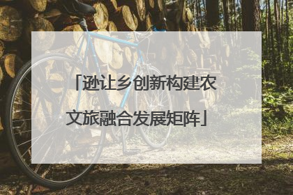 逊让乡创新构建农文旅融合发展矩阵