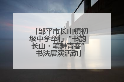 邹平市长山镇初级中学举行“书韵长山・笔舞青春” 书法展演活动