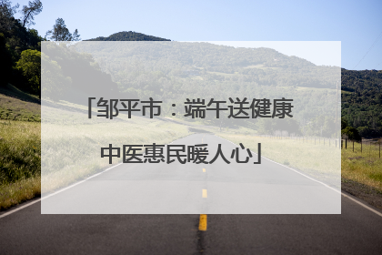 邹平市：端午送健康 中医惠民暖人心