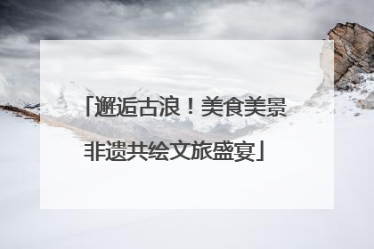 邂逅古浪！美食美景非遗共绘文旅盛宴