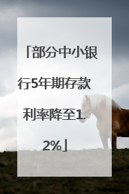 部分中小银行5年期存款利率降至1.2%