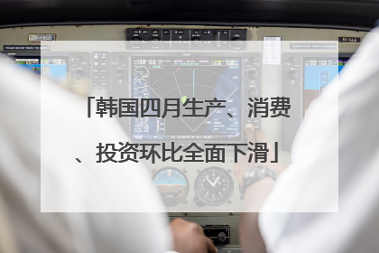 韩国四月生产、消费、投资环比全面下滑