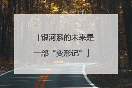 银河系的未来是一部“变形记”