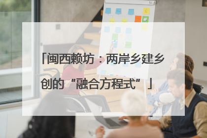 闽西赖坊：两岸乡建乡创的“融合方程式”