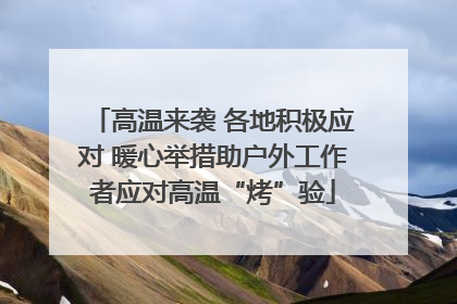 高温来袭 各地积极应对 暖心举措助户外工作者应对高温“烤”验