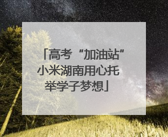 高考“加油站” 小米湖南用心托举学子梦想