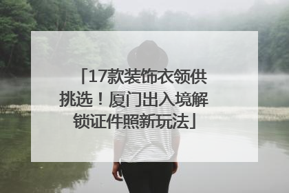 17款装饰衣领供挑选！厦门出入境解锁证件照新玩法