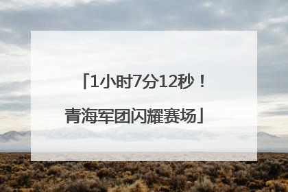 1小时7分12秒！青海军团闪耀赛场