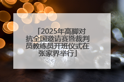 2025年高脚对抗全国邀请赛暨裁判员教练员开班仪式在张家界举行