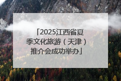 2025江西省夏季文化旅游（天津）推介会成功举办