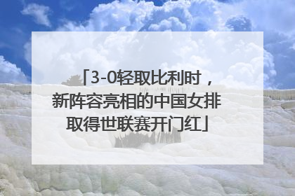 3-0轻取比利时，新阵容亮相的中国女排取得世联赛开门红
