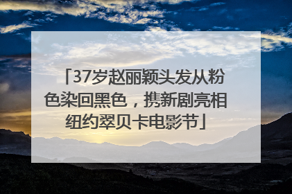 37岁赵丽颖头发从粉色染回黑色，携新剧亮相纽约翠贝卡电影节