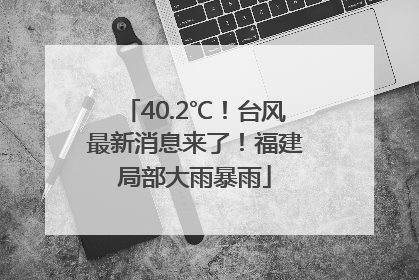 40.2℃！台风最新消息来了！福建局部大雨暴雨