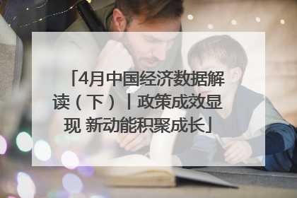 4月中国经济数据解读（下）丨政策成效显现 新动能积聚成长