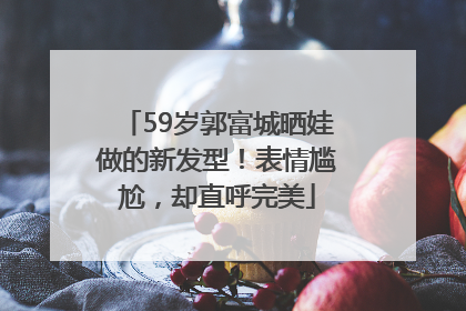 59岁郭富城晒娃做的新发型！表情尴尬，却直呼完美