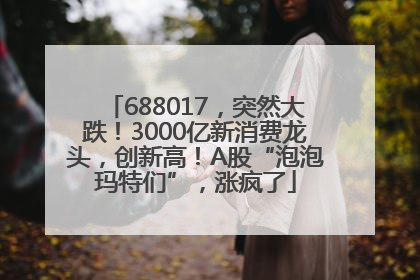 688017，突然大跌！3000亿新消费龙头，创新高！A股“泡泡玛特们”，涨疯了