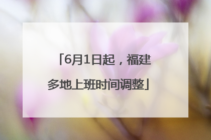 6月1日起，福建多地上班时间调整