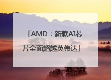 AMD：新款AI芯片全面超越英伟达